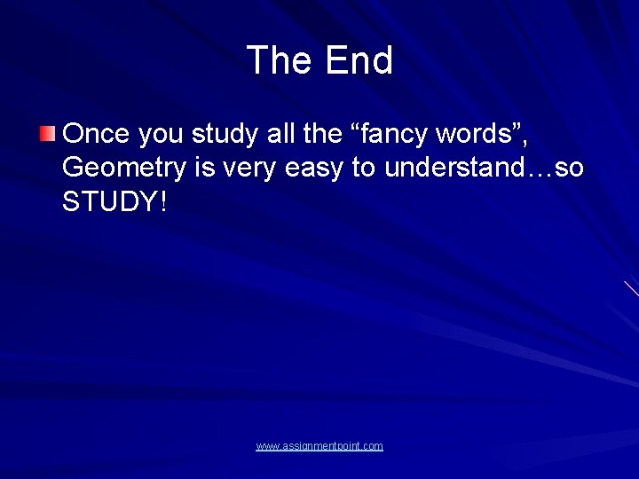 The End Once you study all the “fancy words”, Geometry is very easy to