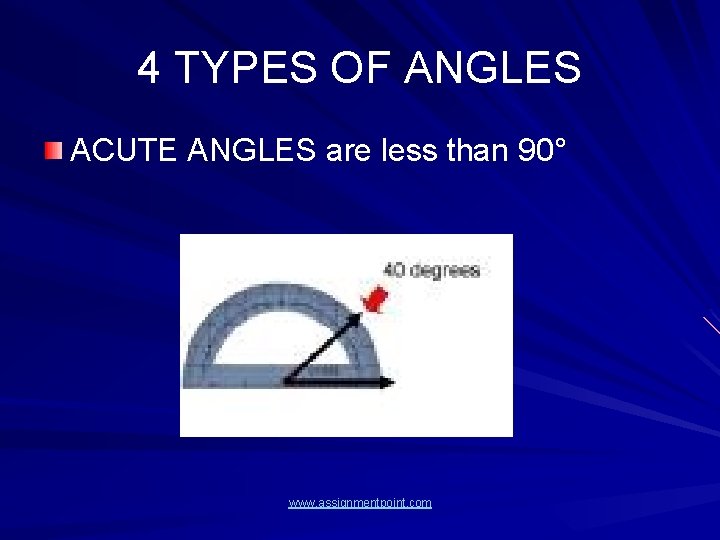 4 TYPES OF ANGLES ACUTE ANGLES are less than 90° www. assignmentpoint. com 