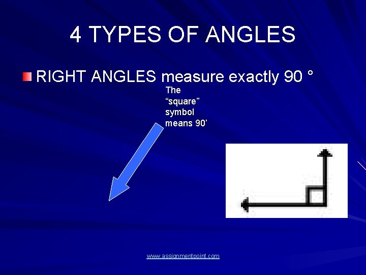 4 TYPES OF ANGLES RIGHT ANGLES measure exactly 90 ° The “square” symbol means