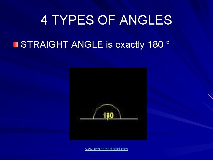 4 TYPES OF ANGLES STRAIGHT ANGLE is exactly 180 ° www. assignmentpoint. com 