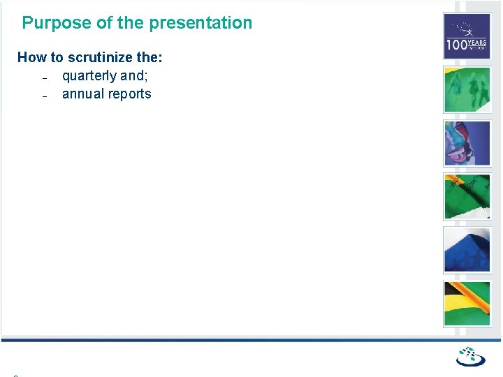 Purpose of the presentation How to scrutinize the: – quarterly and; – annual reports