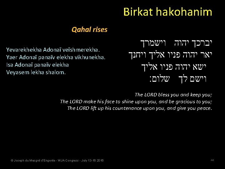 Birkat hakohanim Qahal rises Yevarekhekha Adonaï veïshmerekha. Yaer Adonaï panaïv elekha vikhunekha. Isa Adonaï