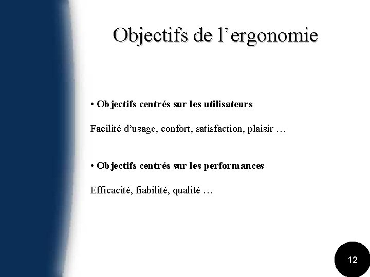 Objectifs de l’ergonomie • Objectifs centrés sur les utilisateurs Facilité d’usage, confort, satisfaction, plaisir