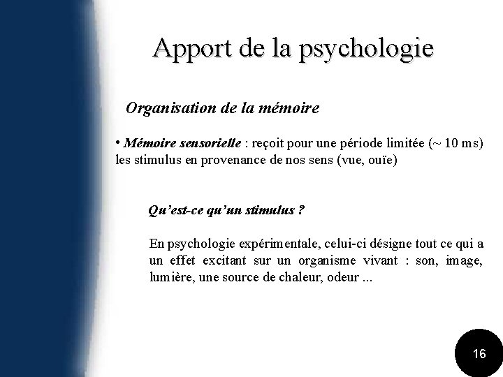 Apport de la psychologie Organisation de la mémoire • Mémoire sensorielle : reçoit pour