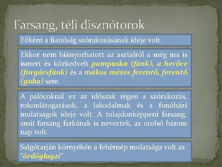 Farsang, téli disznótorok Főként a fiatalság szórakozásának ideje volt. Ekkor nem hiányozhatott az asztalról