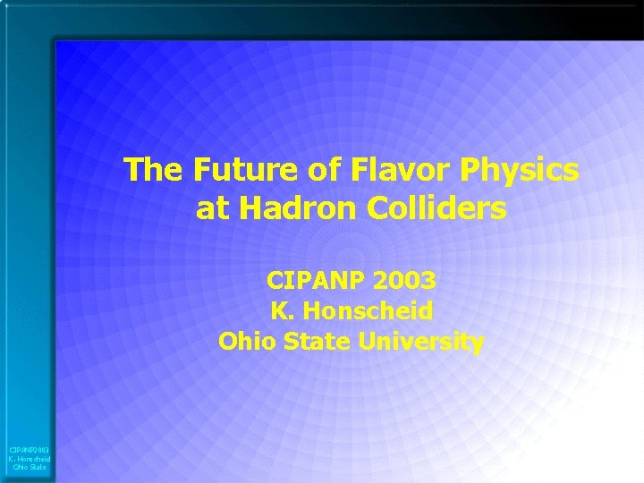 The Future of Flavor Physics at Hadron Colliders CIPANP 2003 K. Honscheid Ohio State