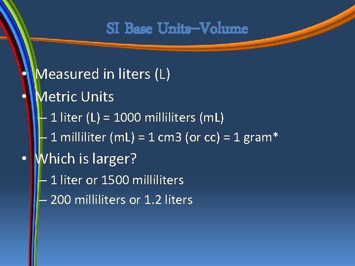 SI Base Units--Volume • Measured in liters (L) • Metric Units – 1 liter