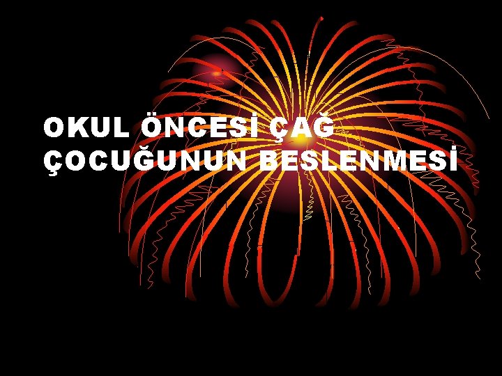 OKUL ÖNCESİ ÇAĞ ÇOCUĞUNUN BESLENMESİ 