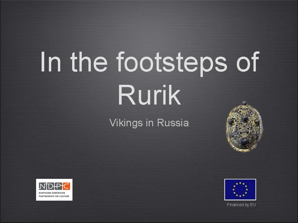 In the footsteps of Rurik Vikings in Russia Financed by EU 