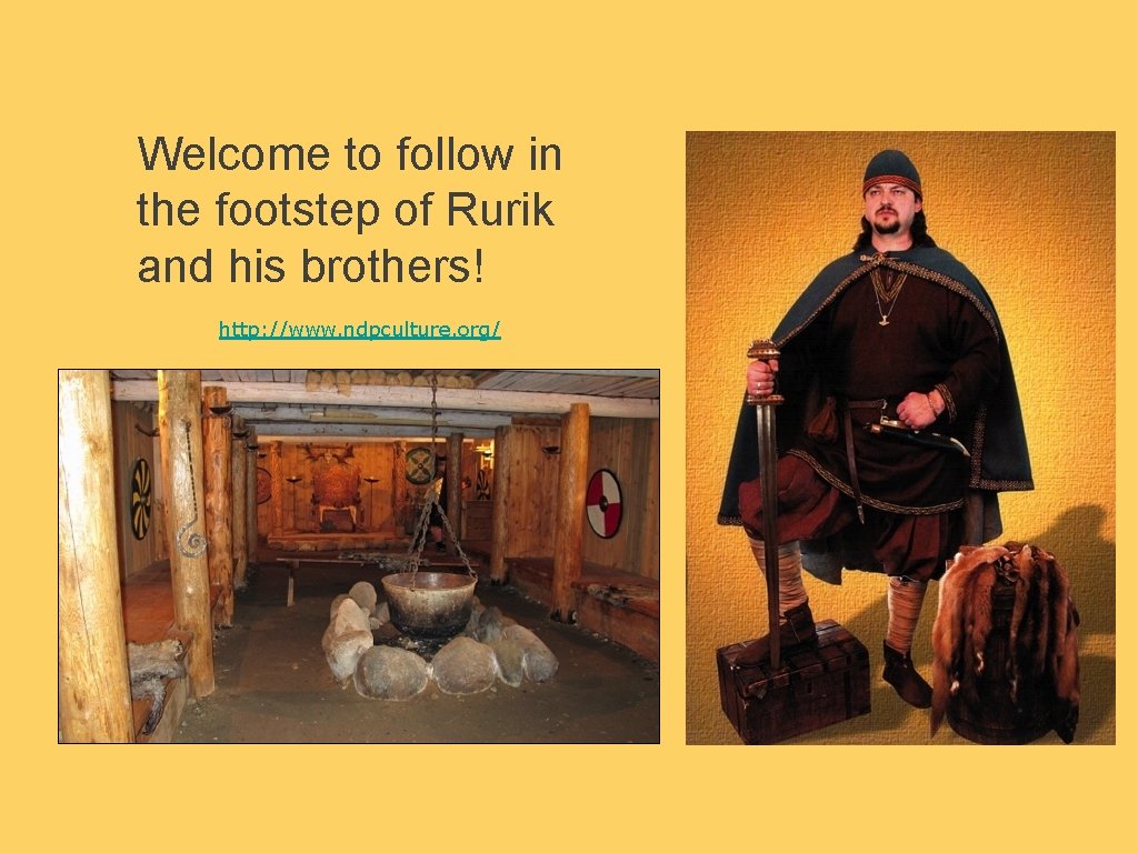 Welcome to follow in the footstep of Rurik and his brothers! http: //www. ndpculture.