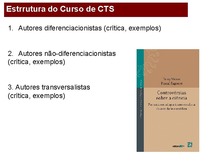 Estrrutura do Curso de CTS 1. Autores diferenciacionistas (crítica, exemplos) 2. Autores não-diferenciacionistas (crítica,
