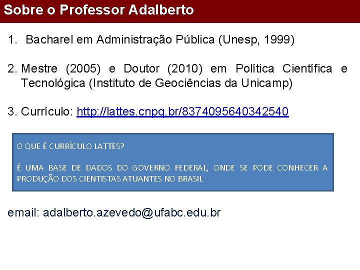 Sobre o Professor Adalberto 1. Bacharel em Administração Pública (Unesp, 1999) 2. Mestre (2005)