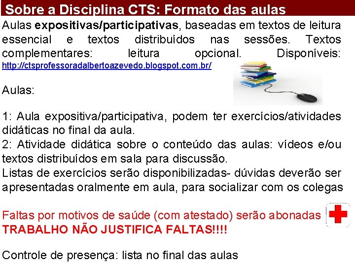 Sobre a Disciplina CTS: Formato das aulas Aulas expositivas/participativas, baseadas em textos de leitura
