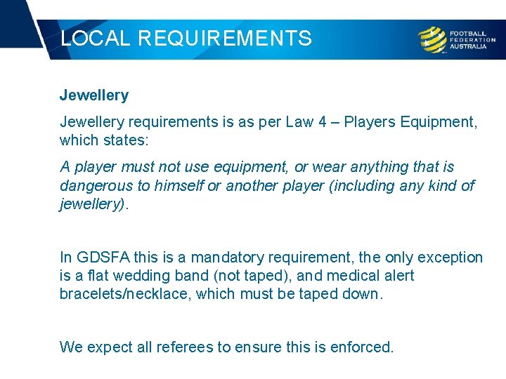 LOCAL REQUIREMENTS Jewellery requirements is as per Law 4 – Players Equipment, which states: