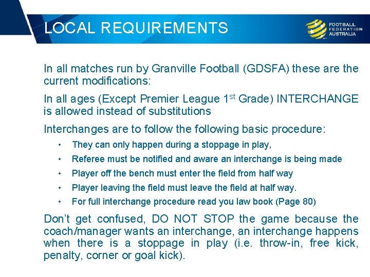 LOCAL REQUIREMENTS In all matches run by Granville Football (GDSFA) these are the current