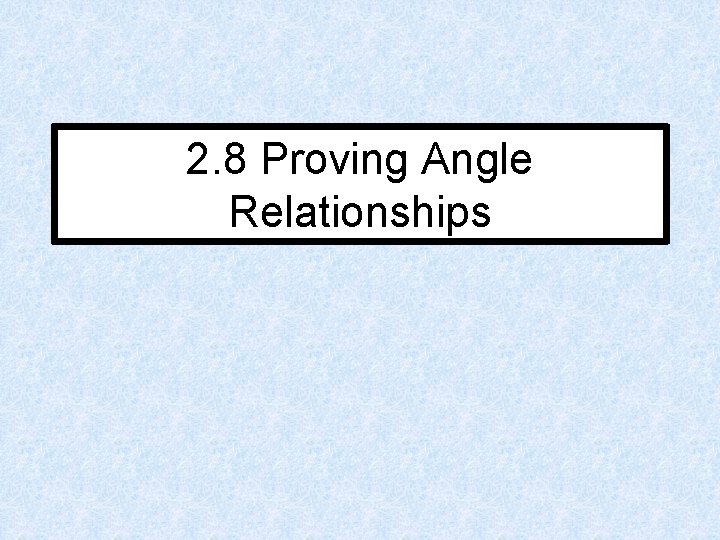 2. 8 Proving Angle Relationships 