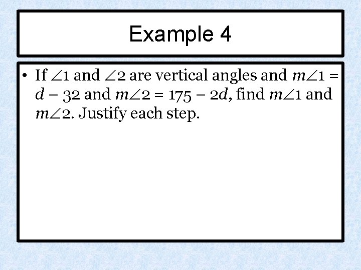 Example 4 • If 1 and 2 are vertical angles and m 1 =