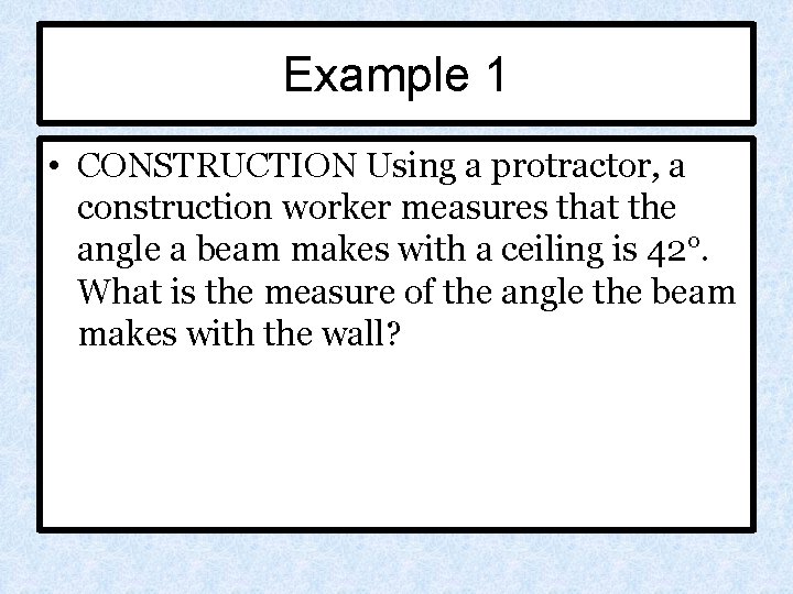 Example 1 • CONSTRUCTION Using a protractor, a construction worker measures that the angle