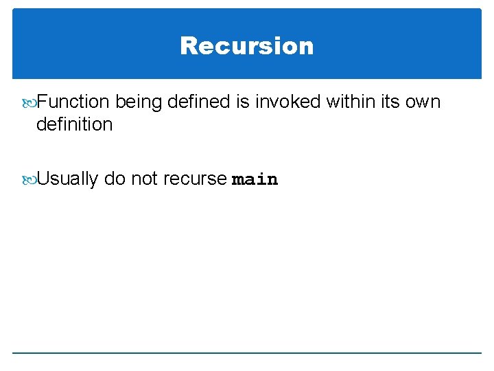 Recursion Function being defined is invoked within its own definition Usually do not recurse