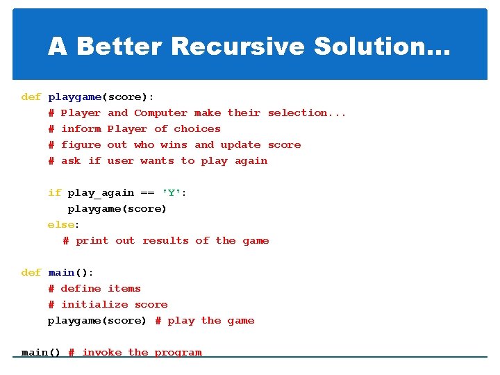 A Better Recursive Solution. . . def playgame(score): # Player and Computer make their
