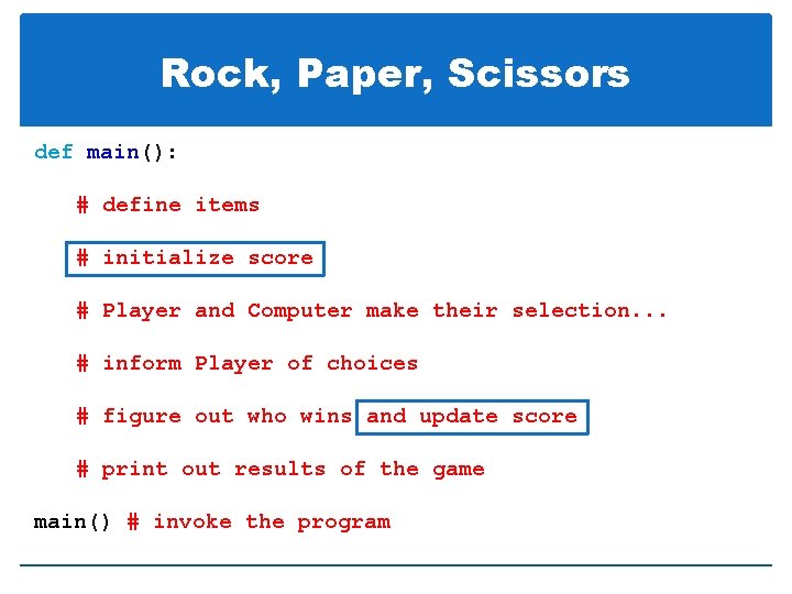 Rock, Paper, Scissors def main(): # define items # initialize score # Player and