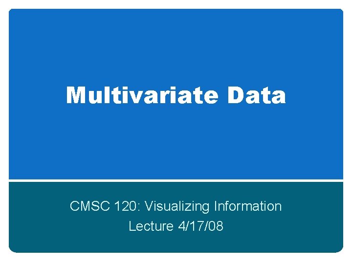 Multivariate Data CMSC 120: Visualizing Information Lecture 4/17/08 