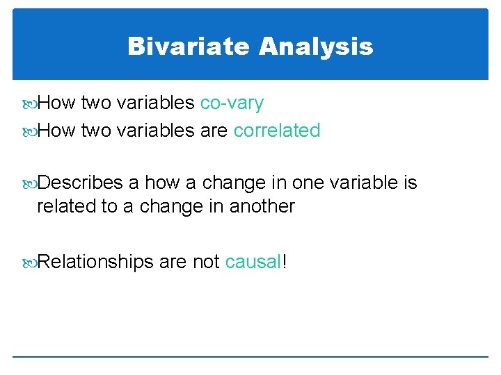 Bivariate Analysis How two variables co-vary How two variables are correlated Describes a how