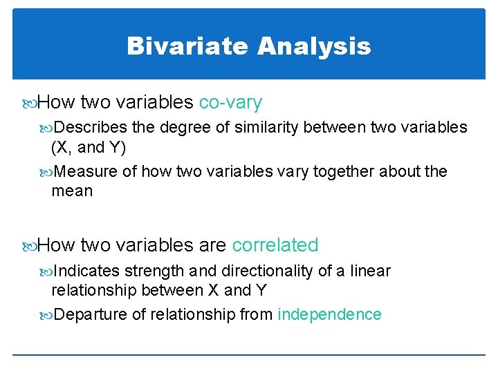 Bivariate Analysis How two variables co-vary Describes the degree of similarity between two variables