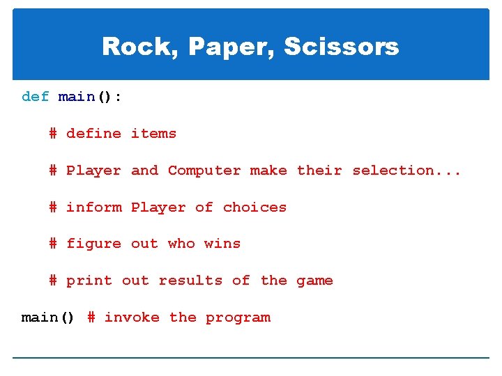 Rock, Paper, Scissors def main(): # define items # Player and Computer make their