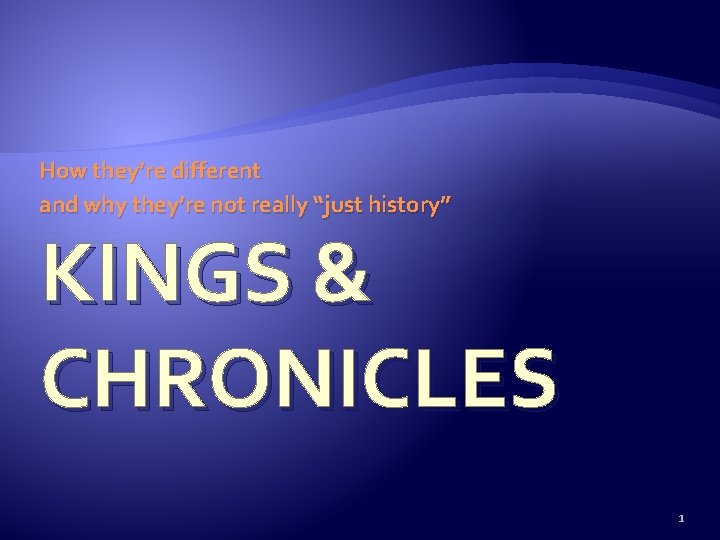 How they’re different and why they’re not really “just history” KINGS & CHRONICLES 1