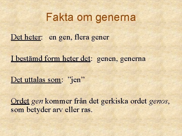 Fakta om generna Det heter: en gen, flera gener I bestämd form heter det: