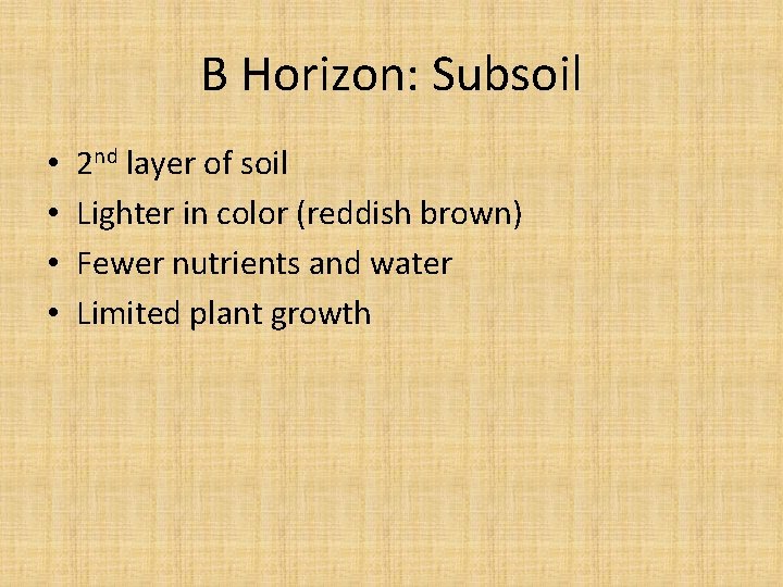 B Horizon: Subsoil • • 2 nd layer of soil Lighter in color (reddish