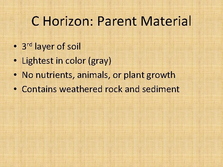 C Horizon: Parent Material • • 3 rd layer of soil Lightest in color