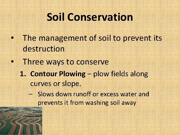 Soil Conservation • The management of soil to prevent its destruction • Three ways