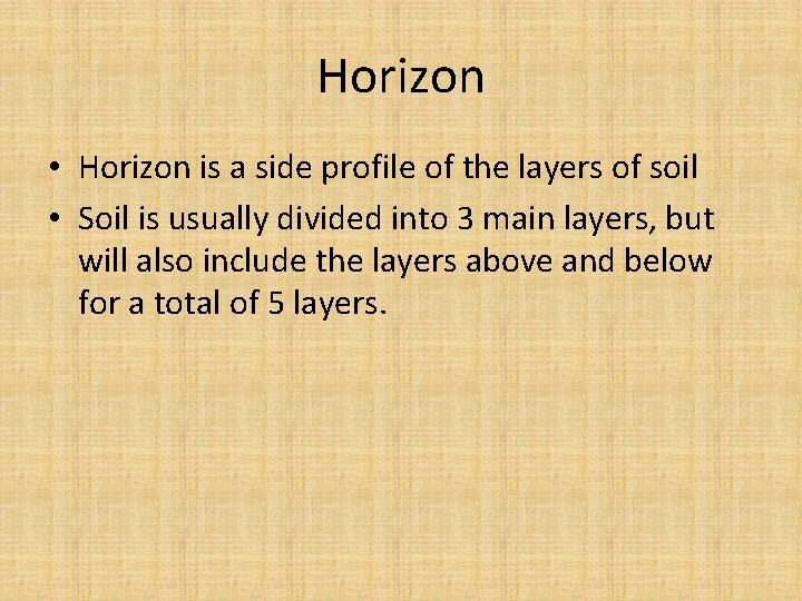Horizon • Horizon is a side profile of the layers of soil • Soil