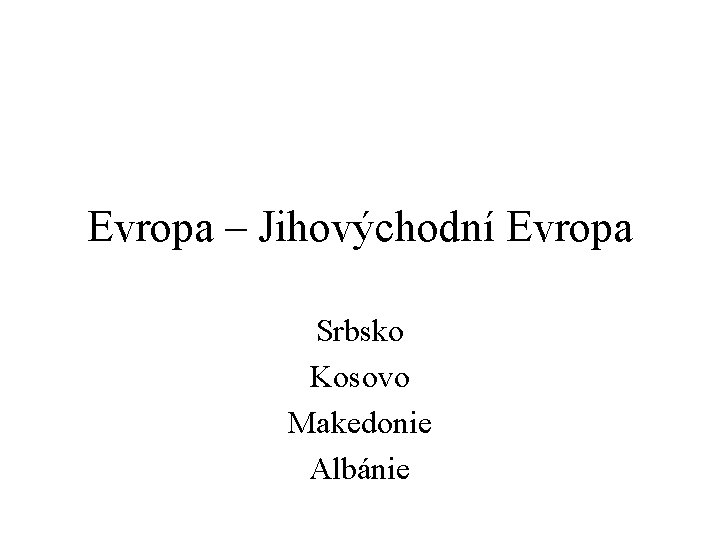 Evropa – Jihovýchodní Evropa Srbsko Kosovo Makedonie Albánie 