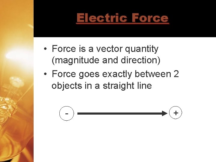 Electric Force • Force is a vector quantity (magnitude and direction) • Force goes