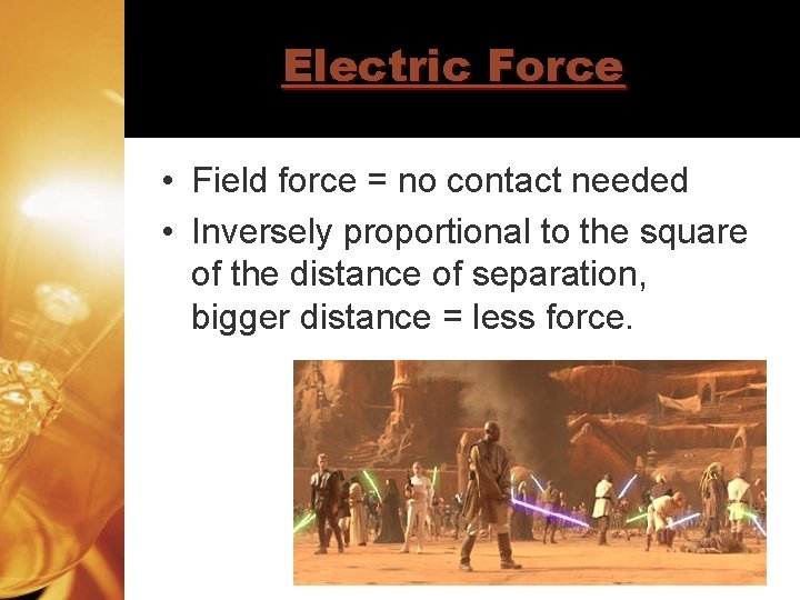 Electric Force • Field force = no contact needed • Inversely proportional to the