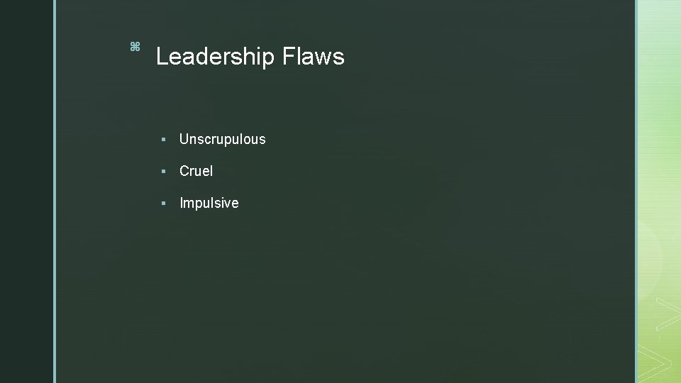 z Leadership Flaws § Unscrupulous § Cruel § Impulsive 