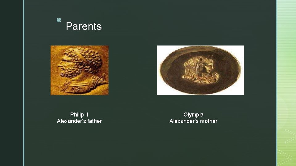 z Parents Philip II Alexander’s father Olympia Alexander’s mother 
