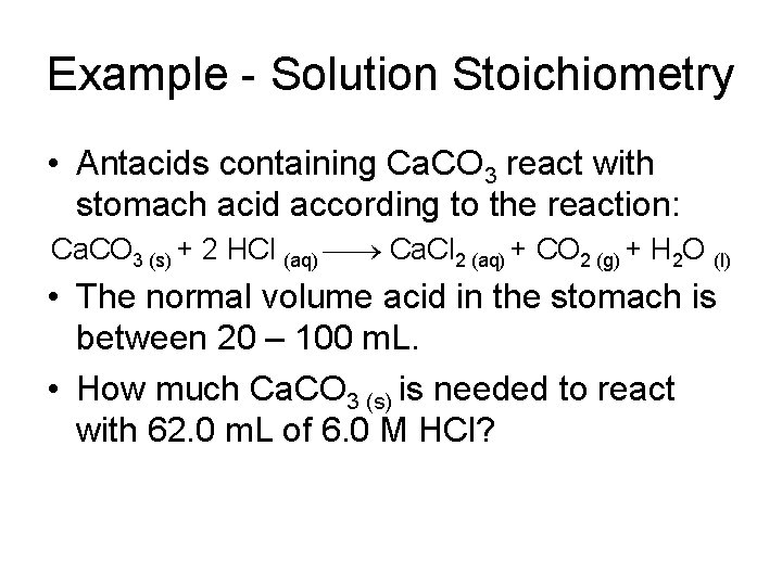 Example - Solution Stoichiometry • Antacids containing Ca. CO 3 react with stomach acid