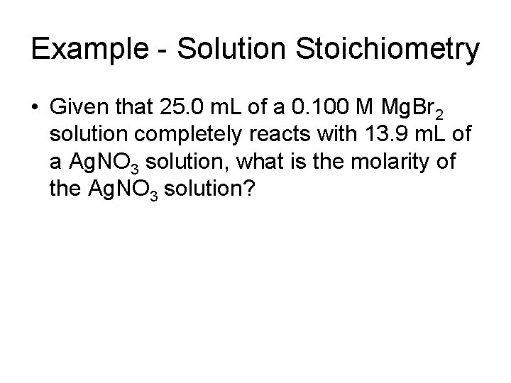 Example - Solution Stoichiometry • Given that 25. 0 m. L of a 0.