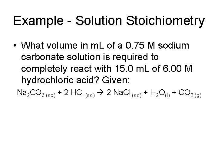 Example - Solution Stoichiometry • What volume in m. L of a 0. 75