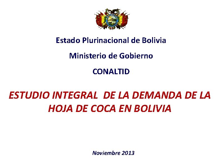 Estado Plurinacional de Bolivia Ministerio de Gobierno CONALTID ESTUDIO INTEGRAL DE LA DEMANDA DE