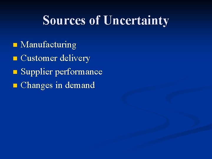 Sources of Uncertainty Manufacturing n Customer delivery n Supplier performance n Changes in demand