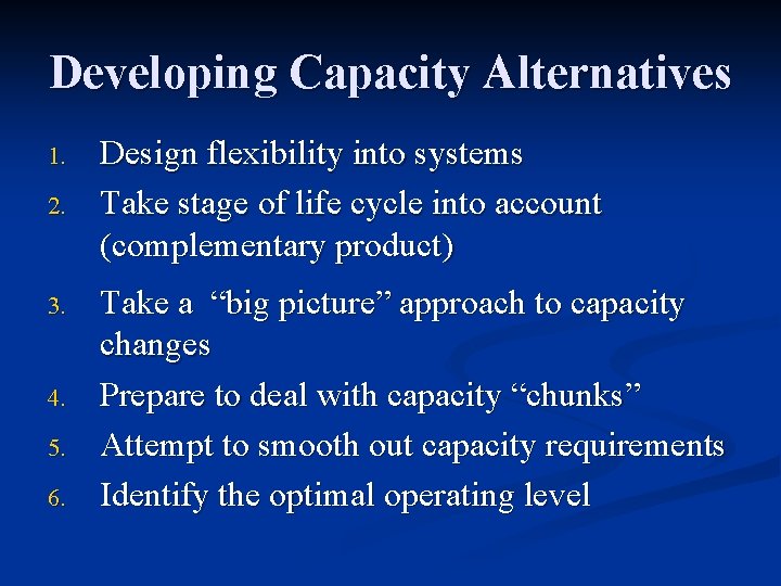 Developing Capacity Alternatives 1. 2. 3. 4. 5. 6. Design flexibility into systems Take