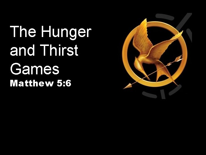 The Hunger and Thirst Games Matthew 5: 6 