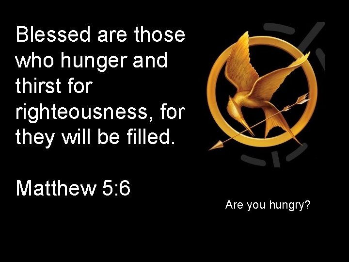 Blessed are those who hunger and thirst for righteousness, for they will be filled.