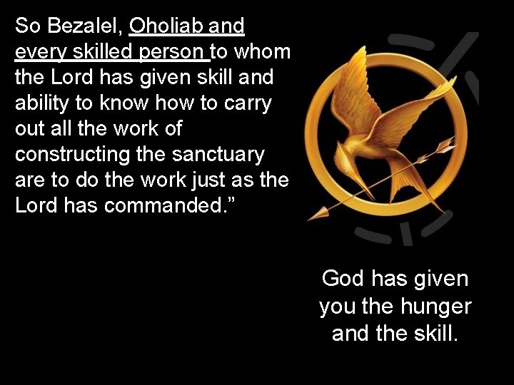 So Bezalel, Oholiab and every skilled person to whom the Lord has given skill