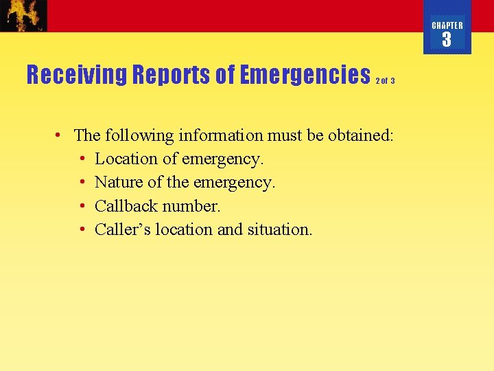 CHAPTER 3 Receiving Reports of Emergencies 2 of 3 • The following information must